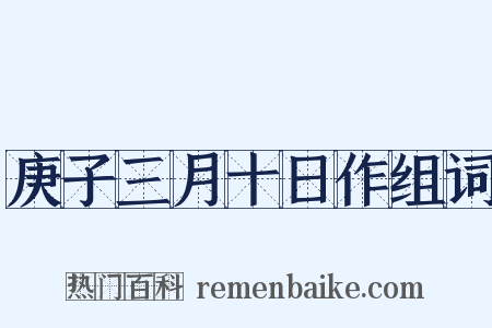 庚子三月十日作组词是什么意思的图片